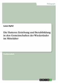 Die Hutterer. Erziehung und Berufsbildung in den Gemeinschaften der Wiedertaufer im Mittelalter