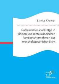 Unternehmensnachfolge in kleinen und mittelstandischen Familienunternehmen aus erbschaftsteuerlicher Sicht