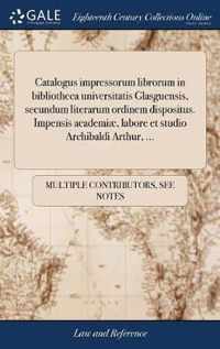 Catalogus impressorum librorum in bibliotheca universitatis Glasguensis, secundum literarum ordinem dispositus. Impensis academiae, labore et studio Archibaldi Arthur, ...