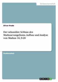 Der sekundäre Schluss des Markusevangeliums. Aufbau und Analyse von Markus 16, 9-20