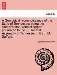 A Geological Reconnoissance of the State of Tennessee; Being the Author's First Biennial Report Presented to the ... General Assembly of Tennesse. ... by J. M. Safford.