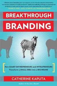 Breakthrough Branding: How Smart Entrepreneurs and Intrapreneurs Transform a Small Idea Into a Big Brand