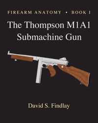 Firearm Anatomy - Book I The Thompson M1A1 Submachine Gun