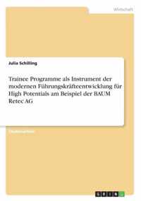 Trainee Programme als Instrument der modernen Fuhrungskrafteentwicklung fur High Potentials am Beispiel der BAUM Retec AG