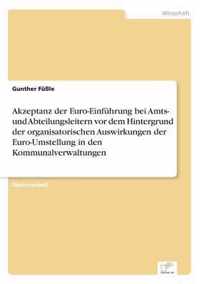 Akzeptanz der Euro-Einfuhrung bei Amts- und Abteilungsleitern vor dem Hintergrund der organisatorischen Auswirkungen der Euro-Umstellung in den Kommunalverwaltungen