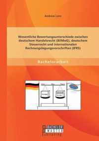 Wesentliche Bewertungsunterschiede zwischen deutschem Handelsrecht (BilMoG), deutschem Steuerrecht und internationalen Rechnungslegungsvorschriften (IFRS)