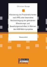 Bilanzierung von Finanzinstrumenten nach IFRS unter besonderer Berucksichtigung der geanderten Bilanzierungs- und Bewertungsvorschriften im Rahmen des IASB-Reformprojektes