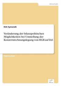 Veranderung der bilanzpolitischen Moeglichkeiten bei Umstellung der Konzernrechnungslegung von HGB auf IAS