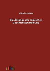 Die Anfange der roemischen Geschichtsschreibung