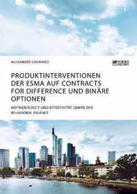 Produktinterventionen der ESMA auf Contracts for Difference und binare Optionen. Notwendigkeit und Effektivitat gemass der Behavioral Finance