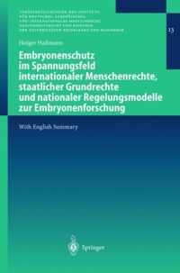 Embryonenschutz Im Spannungsfeld Internationaler Menschenrechte, Staatlicher Grundrechte Und Nationaler Regelungsmodelle Zur Embryonenforschung