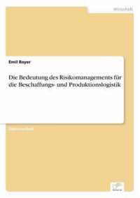 Die Bedeutung des Risikomanagements fur die Beschaffungs- und Produktionslogistik