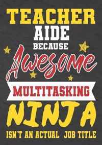 Teacher Aide Because Awesome Multitasking Ninja Isn't An Actual Job Title