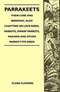 Parrakeets - Their Care and Breeding, Also Chapters on Love Birds, Parrots, Dwarf Parrots, Macaws and Other Parrot-Type Birds