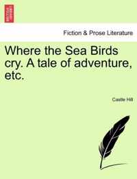 Where the Sea Birds Cry. a Tale of Adventure, Etc.