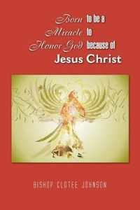 Born to Be a Miracle to Honor God Because of Jesus Christ