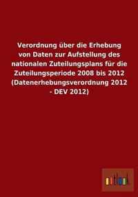 Verordnung uber die Erhebung von Daten zur Aufstellung des nationalen Zuteilungsplans fur die Zuteilungsperiode 2008 bis 2012 (Datenerhebungsverordnung 2012 - DEV 2012)