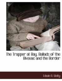 The Trapper at Bay. Ballads of the Bivouac and the Border