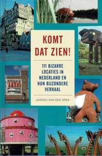 Komt dat zien ! : 111 bizarre locaties in Nederland en hun bijzondere verhaal