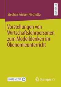 Vorstellungen von Wirtschaftslehrpersonen zum Modelldenken im Oekonomieunterrich