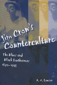 Jim Crow's Counterculture: The Blues and Black Southerners, 1890-1945