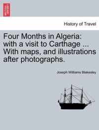 Four Months in Algeria: with a visit to Carthage ... With maps, and illustrations after photographs.