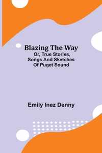 Blazing the Way; Or, True Stories, Songs and Sketches of Puget Sound