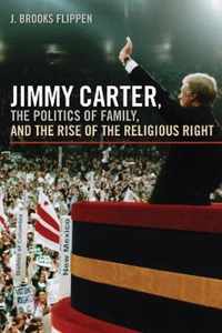 Jimmy Carter, the Politics of Family and the Rise of the Religious Right