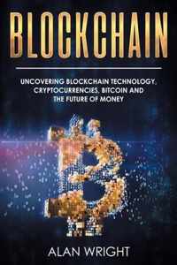 Blockchain: Uncovering Blockchain Technology, Cryptocurrencies, Bitcoin and the Future of Money