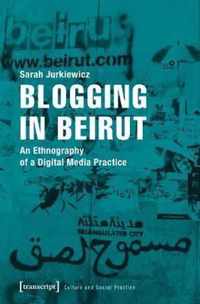 Blogging in Beirut  An Ethnography of a Digital Media Practice