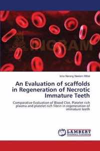 An Evaluation of scaffolds in Regeneration of Necrotic Immature Teeth