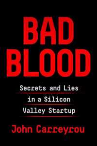 Bad Blood: Secrets and Lies in a Silicon Valley Startup