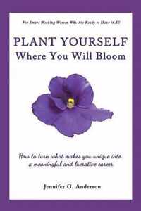 Plant Yourself Where You Will Bloom