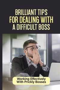 Brilliant Tips For Dealing With A Difficult Boss: Working Effectively With Prickly Bosses