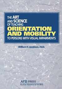 The Art and Science of Teaching Orientation and Mobility to Persons with Visual Impairments