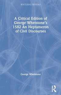 A Critical Edition of George Whetstone's 1582 an Heptameron of Civill Discourses