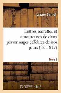 Lettres Secrettes Et Amoureuses de Deux Personnages Celebres de Nos Jours. Tome 2