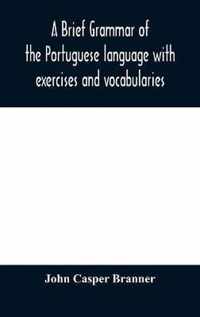 A brief grammar of the Portuguese language with exercises and vocabularies