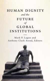 Human Dignity And The Future Of Global Institutions