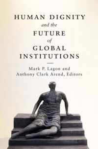 Human Dignity and the Future of Global Institutions