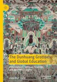 The Dunhuang Grottoes and Global Education: Philosophical, Spiritual, Scientific, and Aesthetic Insights