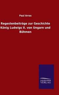 Regestenbeitrage zur Geschichte Koenig Ludwigs II. von Ungarn und Boehmen