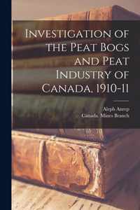 Investigation of the Peat Bogs and Peat Industry of Canada, 1910-11 [microform]