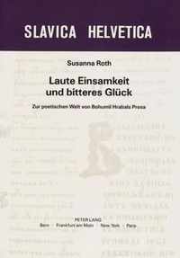 Laute Einsamkeit Und Bitteres Glueck: Zur Poetischen Welt Von Bohumil Hrabals Prosa