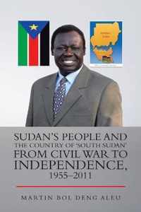 Sudan's People and the Country of 'South Sudan' from Civil War to Independence, 1955-2011