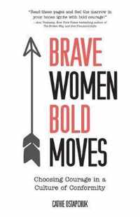 Brave Women, Bold Moves Choosing Courage in a Culture of Conformity