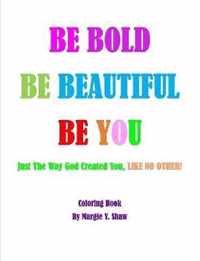 BE BOLD, BE BEAUTIFUL, BE YOU