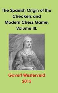 The Spanish Origin of the Checkers and Modern Chess Game. Volume III.