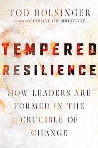 Tempered Resilience How Leaders Are Formed in the Crucible of Change Tempered Resilience Set