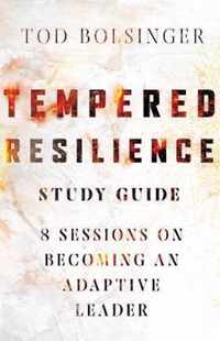 Tempered Resilience Study Guide 8 Sessions on Becoming an Adaptive Leader Tempered Resilience Set